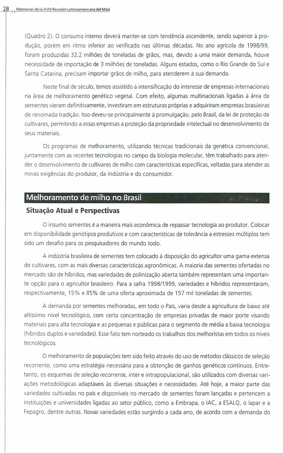 No ano agrícola de 1998/99, foram produzidas 32,2 milhões de toneladas de grãos, mas, devido a uma maior demanda, houve necessidade de importação de 3 milhões de toneladas.