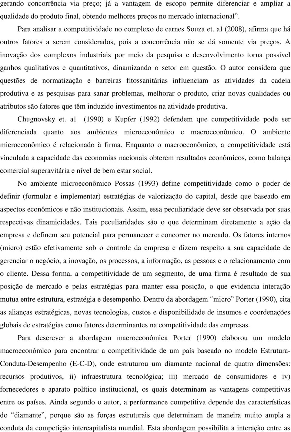 A inovação dos complexos industriais por meio da pesquisa e desenvolvimento torna possível ganhos qualitativos e quantitativos, dinamizando o setor em questão.