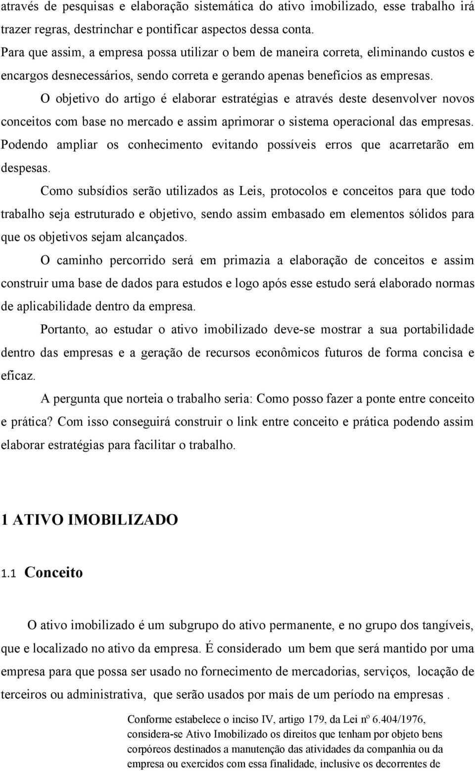 O objetivo do artigo é elaborar estratégias e através deste desenvolver novos conceitos com base no mercado e assim aprimorar o sistema operacional das empresas.