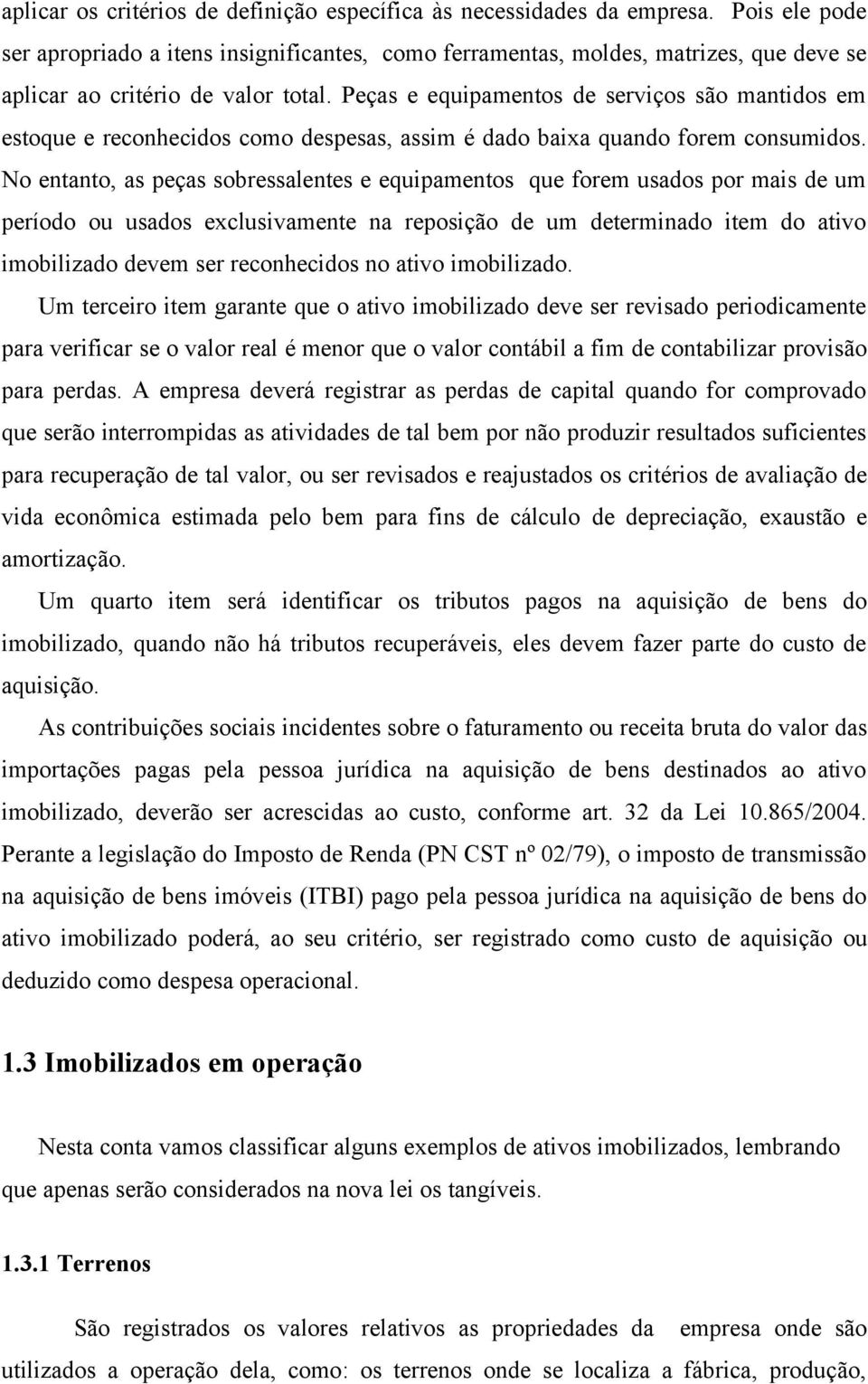 Peças e equipamentos de serviços são mantidos em estoque e reconhecidos como despesas, assim é dado baixa quando forem consumidos.