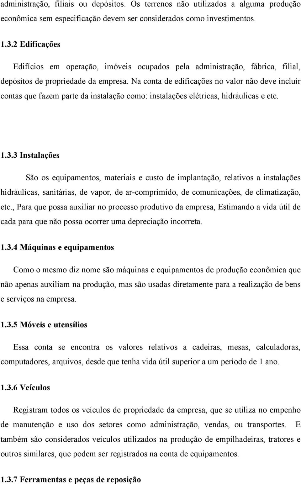 Na conta de edificações no valor não deve incluir contas que fazem parte da instalação como: instalações elétricas, hidráulicas e etc. 1.3.