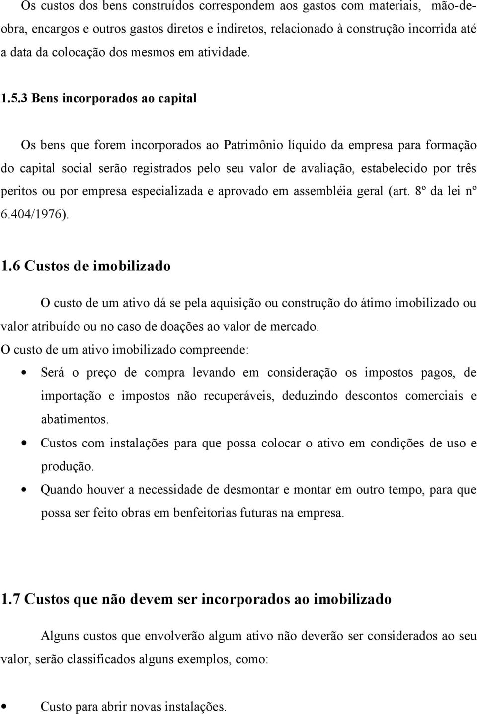 3 Bens incorporados ao capital Os bens que forem incorporados ao Patrimônio líquido da empresa para formação do capital social serão registrados pelo seu valor de avaliação, estabelecido por três