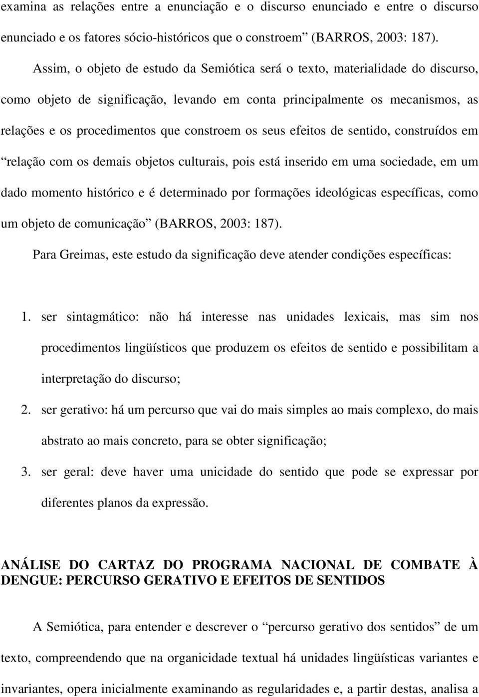 constroem os seus efeitos de sentido, construídos em relação com os demais objetos culturais, pois está inserido em uma sociedade, em um dado momento histórico e é determinado por formações