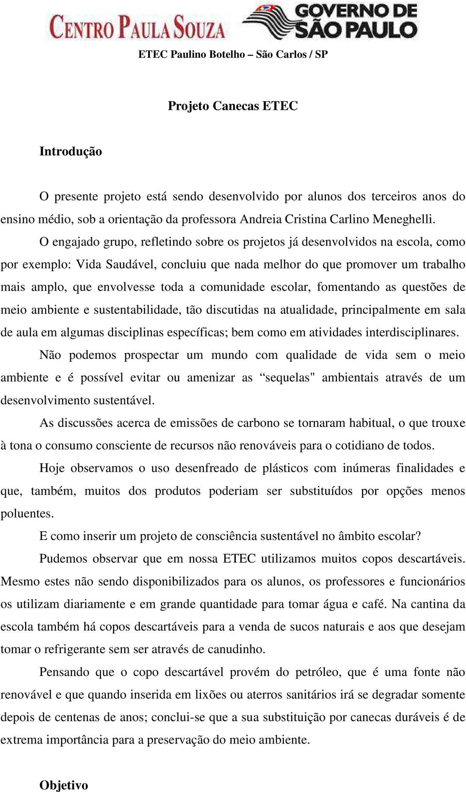 comunidade escolar, fomentando as questões de meio ambiente e sustentabilidade, tão discutidas na atualidade, principalmente em sala de aula em algumas disciplinas específicas; bem como em atividades