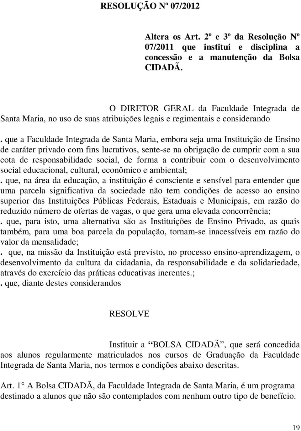 que a Faculdade Integrada de Santa Maria, embora seja uma Instituição de Ensino de caráter privado com fins lucrativos, sente-se na obrigação de cumprir com a sua cota de responsabilidade social, de