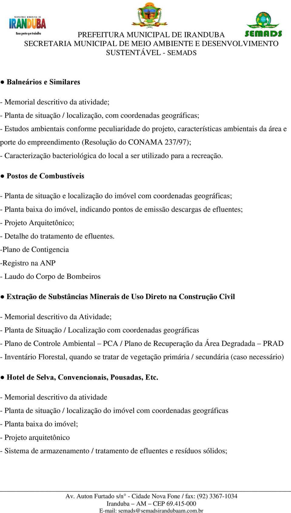 Postos de Combustíveis e localização do imóvel com coordenadas geográficas; - Planta baixa do imóvel, indicando pontos de emissão descargas de efluentes; - Projeto Arquitetônico; - Detalhe do