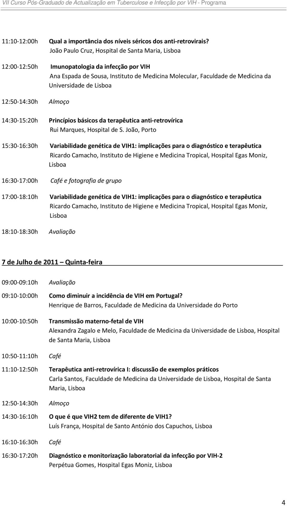 João Paulo Cruz, Hospital de Santa Maria, Lisboa Imunopatologia da infecção por VIH Ana Espada de Sousa, Instituto de Medicina Molecular, Faculdade de Medicina da Universidade de Lisboa Almoço