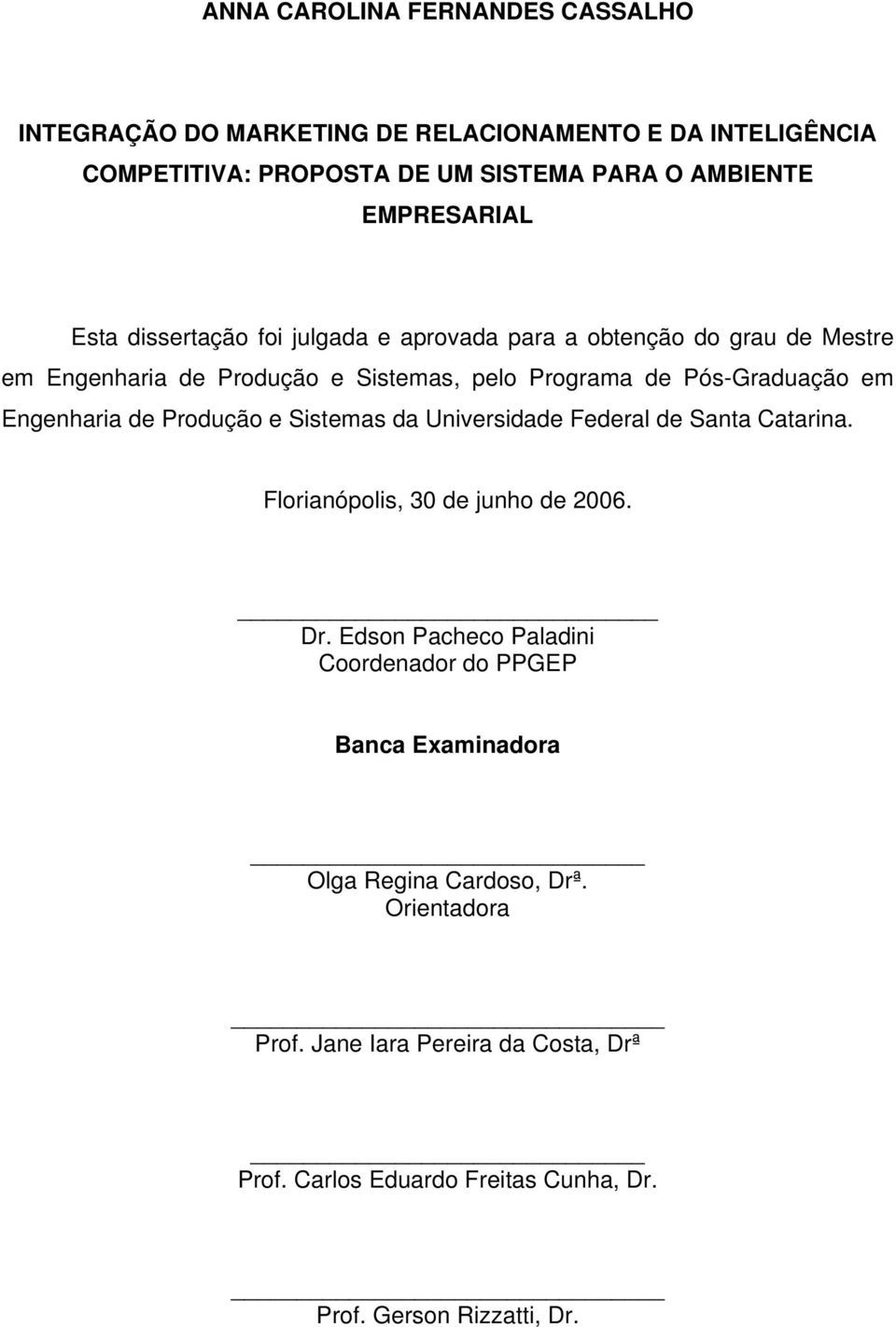 em Engenharia de Produção e Sistemas da Universidade Federal de Santa Catarina. Florianópolis, 30 de junho de 2006. Dr.