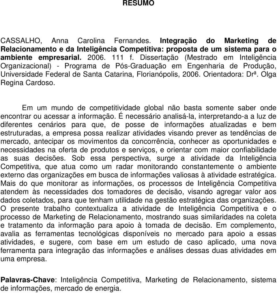 Olga Regina Cardoso. Em um mundo de competitividade global não basta somente saber onde encontrar ou acessar a informação.