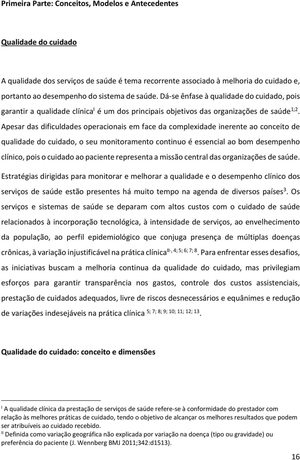 Apesar das dificuldades operacionais em face da complexidade inerente ao conceito de qualidade do cuidado, o seu monitoramento continuo é essencial ao bom desempenho clínico, pois o cuidado ao