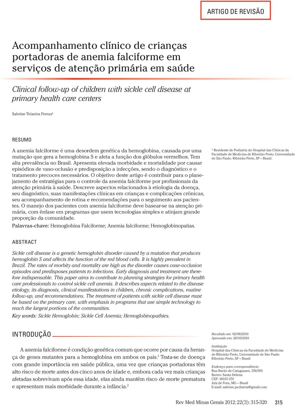 Tem alta prevalência no Brasil. Apresenta elevada morbidade e mortalidade por causar episódios de vaso-oclusão e predisposição a infecções, sendo o diagnóstico e o tratamento precoces necessários.