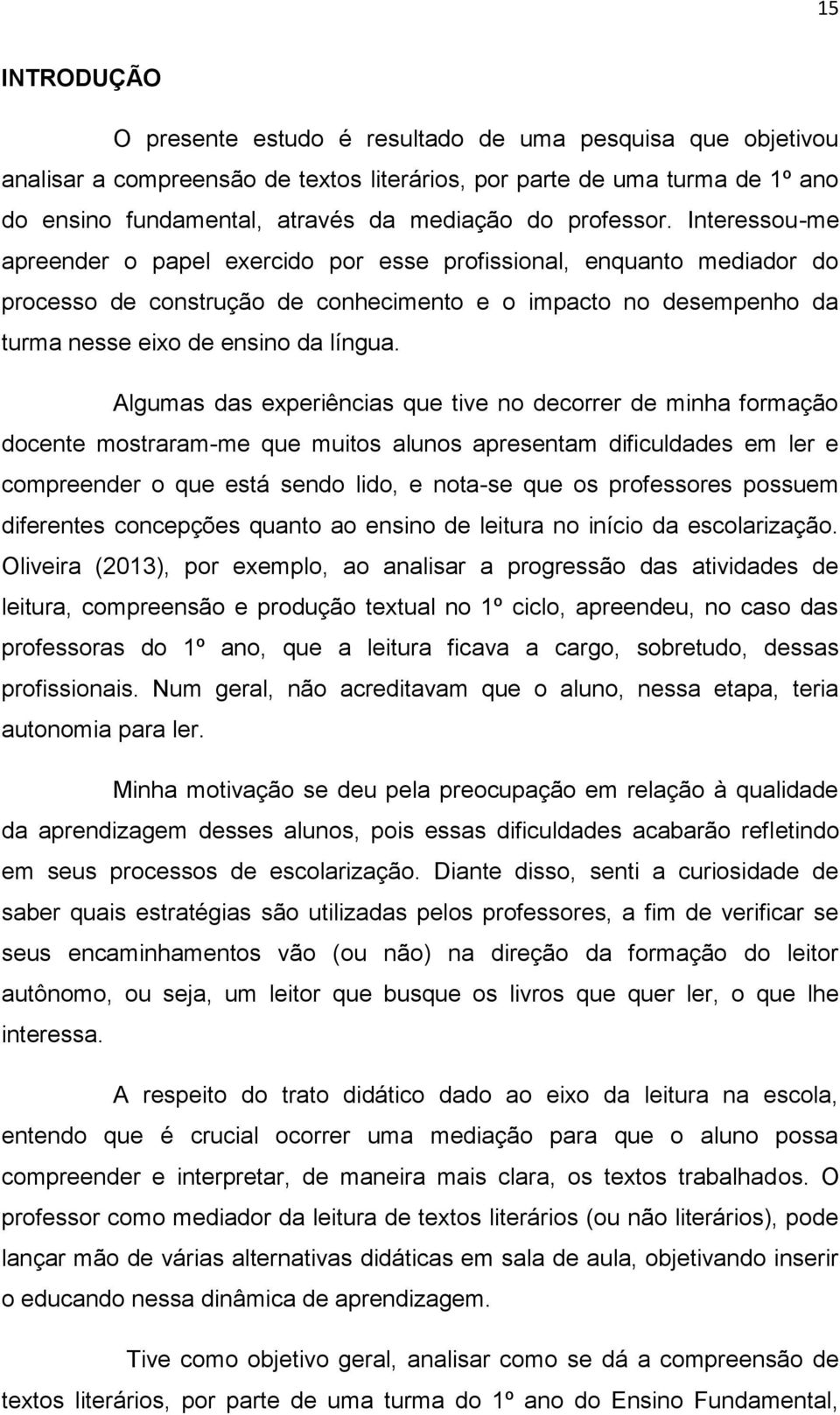 Interessou-me apreender o papel exercido por esse profissional, enquanto mediador do processo de construção de conhecimento e o impacto no desempenho da turma nesse eixo de ensino da língua.