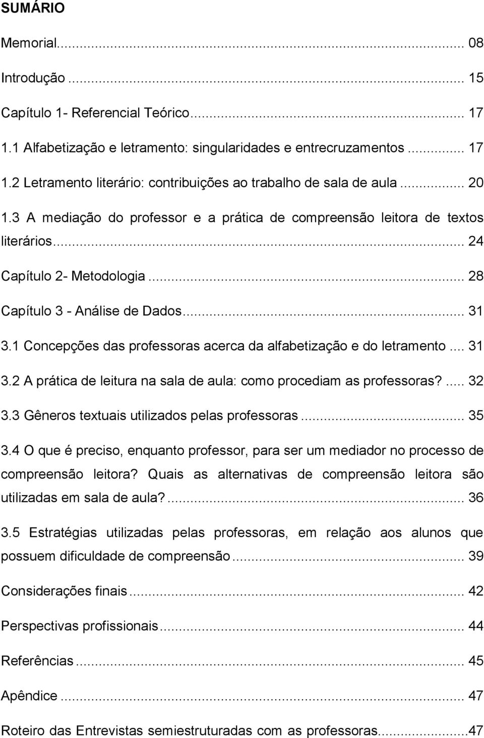 1 Concepções das professoras acerca da alfabetização e do letramento... 31 3.2 A prática de leitura na sala de aula: como procediam as professoras?... 32 3.