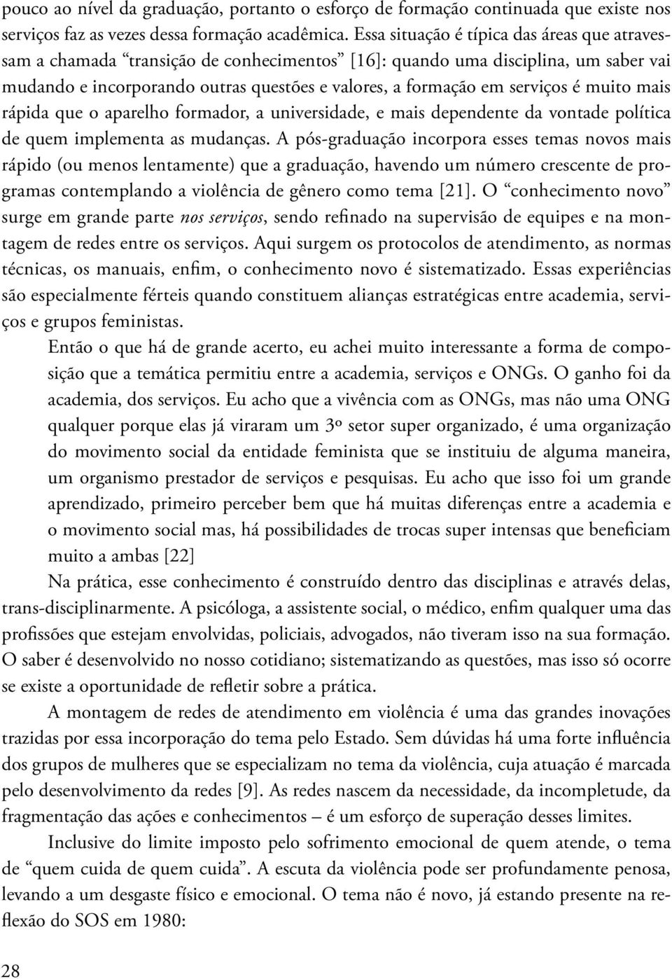 é muito mais rápida que o aparelho formador, a universidade, e mais dependente da vontade política de quem implementa as mudanças.