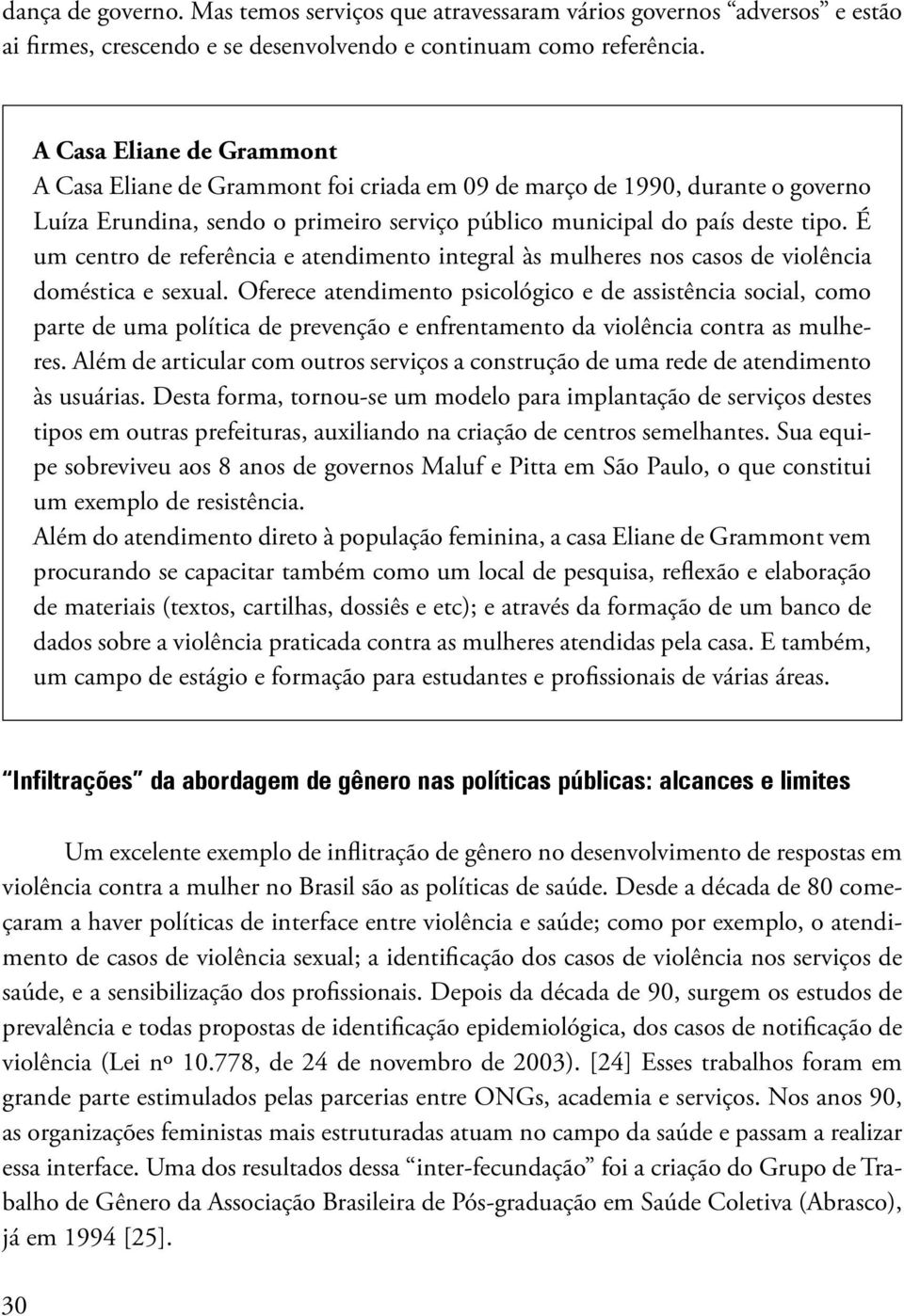 É um centro de referência e atendimento integral às mulheres nos casos de violência doméstica e sexual.