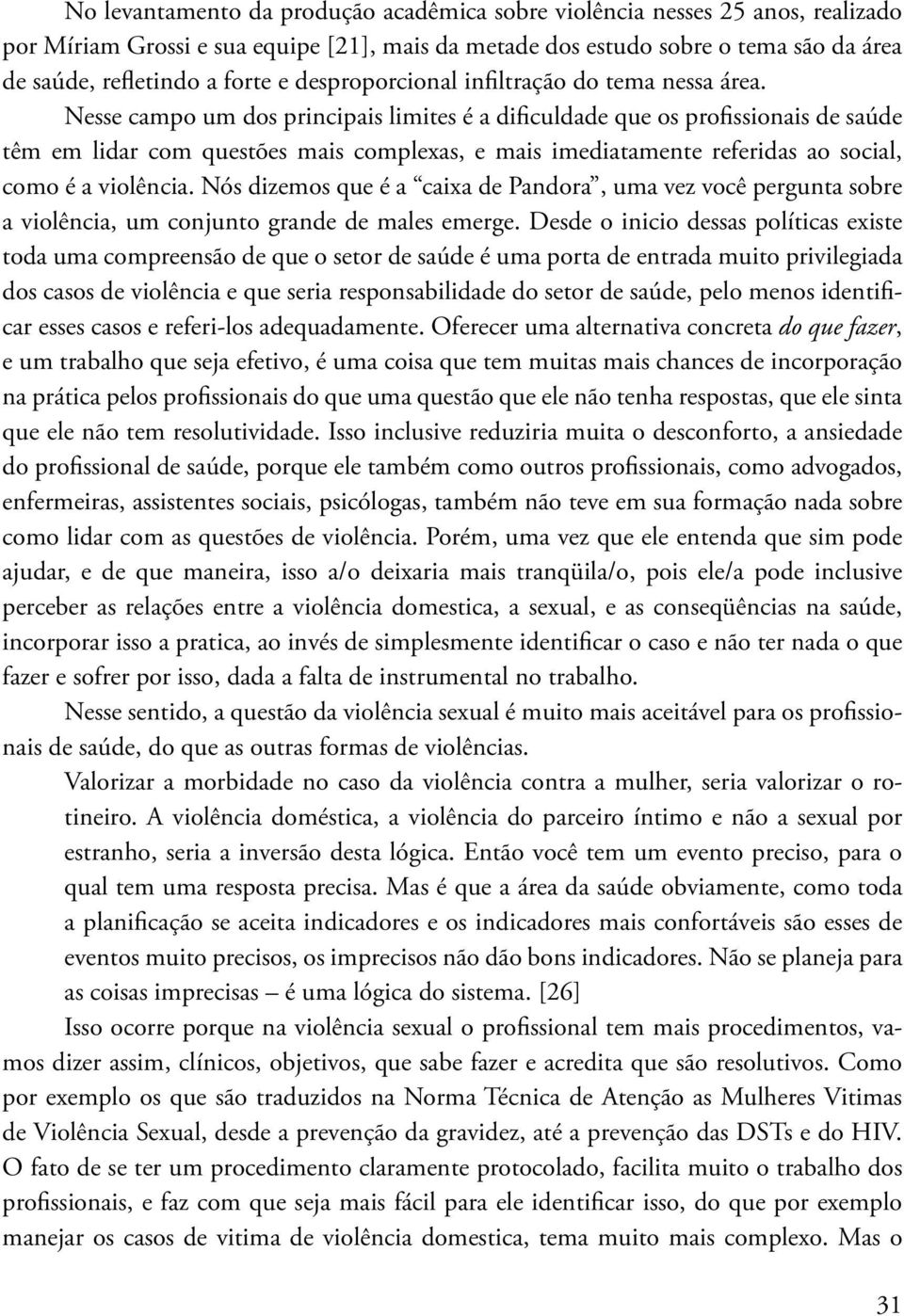 Nesse campo um dos principais limites é a dificuldade que os profissionais de saúde têm em lidar com questões mais complexas, e mais imediatamente referidas ao social, como é a violência.