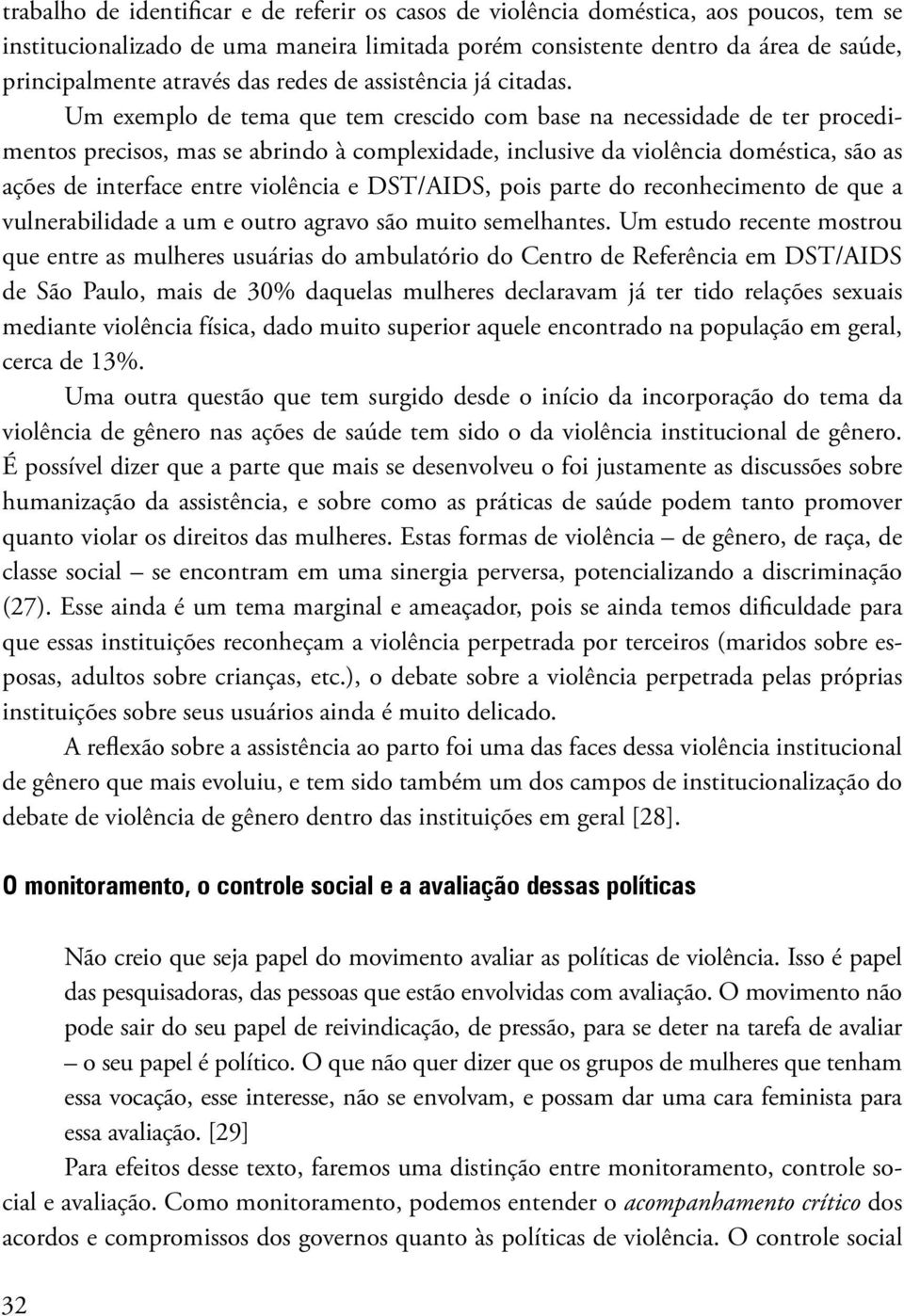 Um exemplo de tema que tem crescido com base na necessidade de ter procedimentos precisos, mas se abrindo à complexidade, inclusive da violência doméstica, são as ações de interface entre violência e