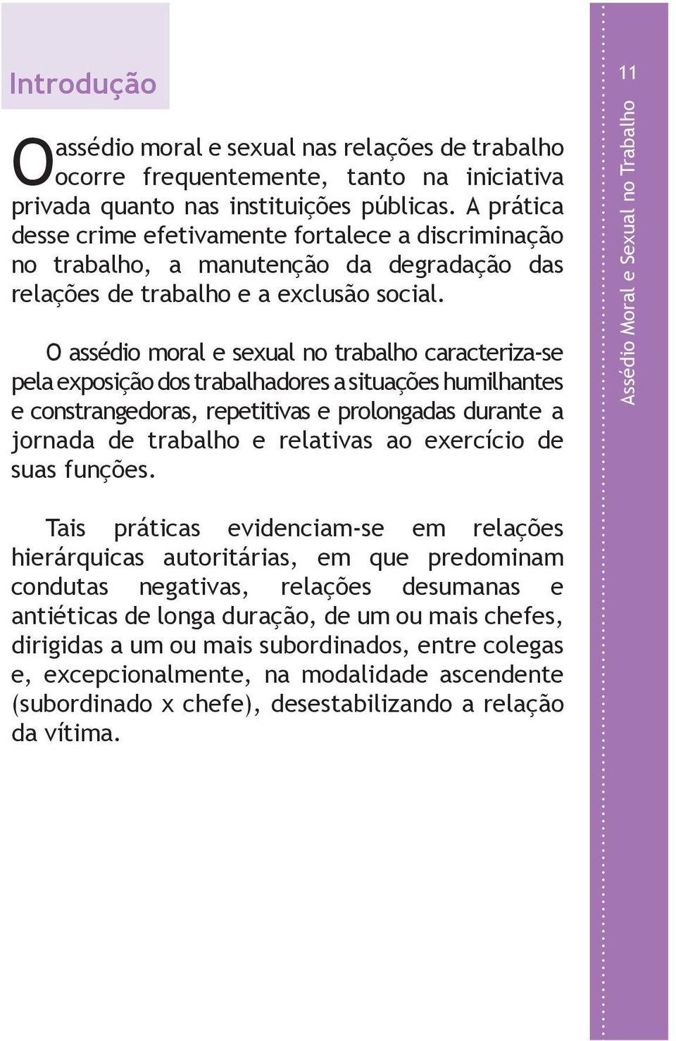 O assédio moral e sexual no trabalho caracteriza-se pela exposição dos trabalhadores a situações humilhantes e constrangedoras, repetitivas e prolongadas durante a jornada de trabalho e relativas ao