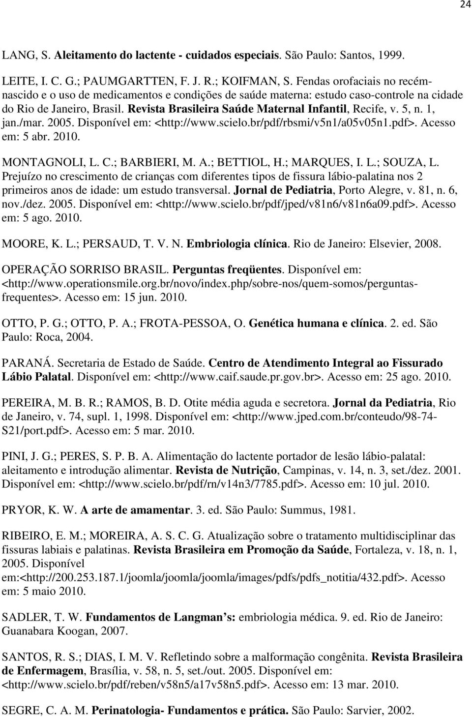 5, n. 1, jan./mar. 2005. Disponível em: <http://www.scielo.br/pdf/rbsmi/v5n1/a05v05n1.pdf>. Acesso em: 5 abr. 2010. MONTAGNOLI, L. C.; BARBIERI, M. A.; BETTIOL, H.; MARQUES, I. L.; SOUZA, L.