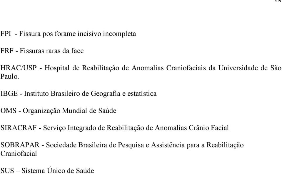IBGE - Instituto Brasileiro de Geografia e estatística OMS - Organização Mundial de Saúde SIRACRAF - Serviço