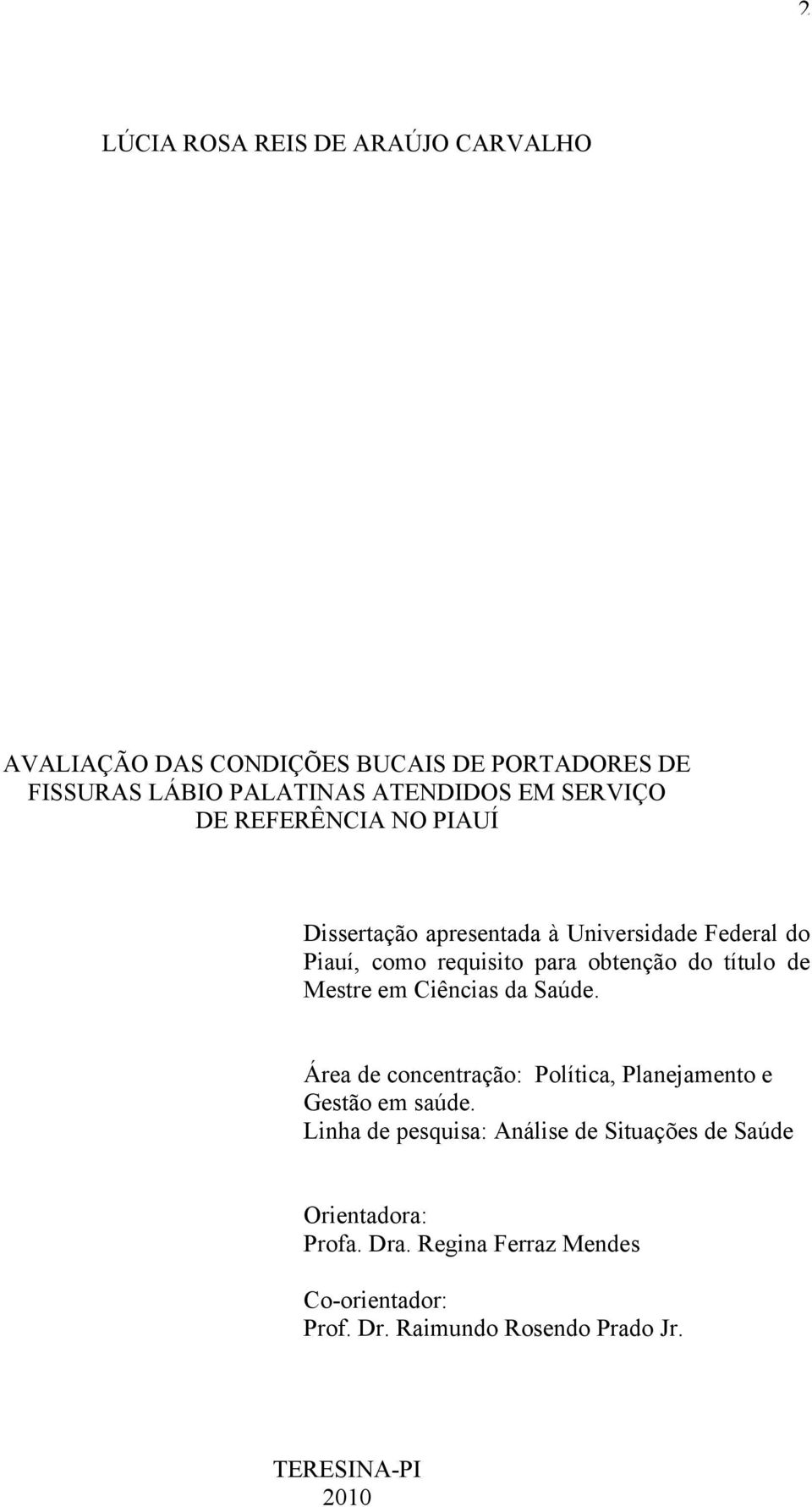 de Mestre em Ciências da Saúde. Área de concentração: Política, Planejamento e Gestão em saúde.