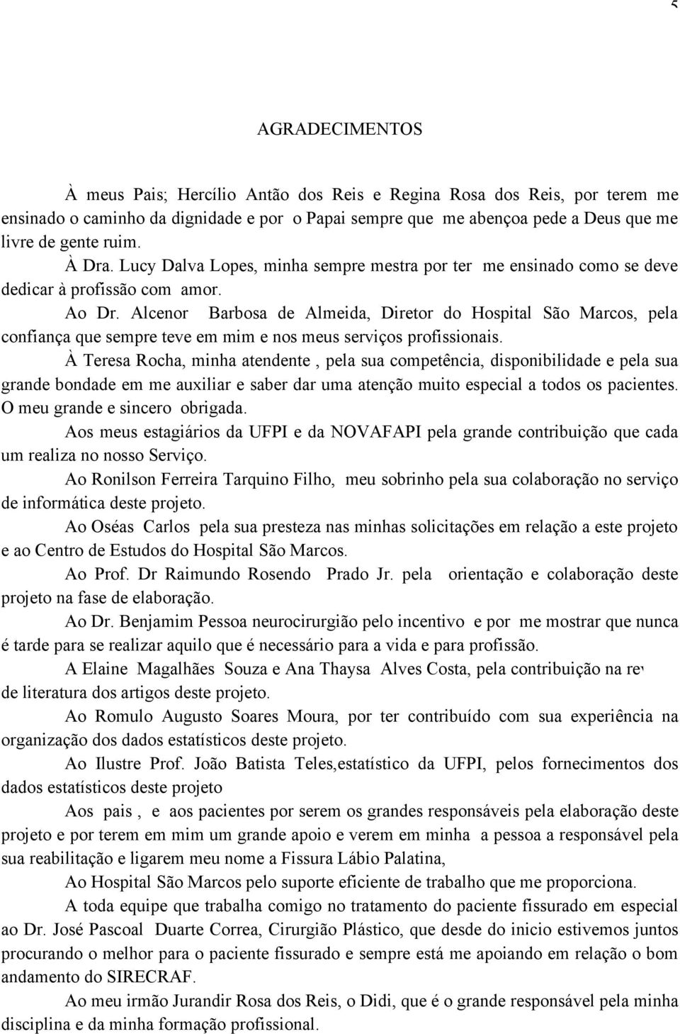 Alcenor Barbosa de Almeida, Diretor do Hospital São Marcos, pela confiança que sempre teve em mim e nos meus serviços profissionais.