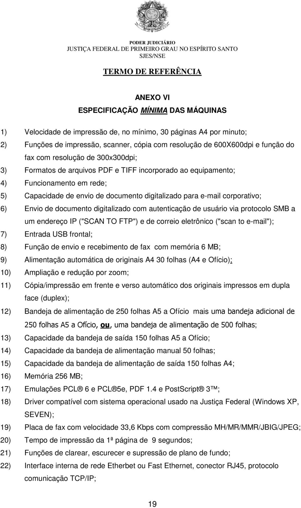 documento digitalizado com autenticação de usuário via protocolo SMB a um endereço IP ("SCAN TO FTP") e de correio eletrônico ("scan to e-mail"); 7) Entrada USB frontal; 8) Função de envio e