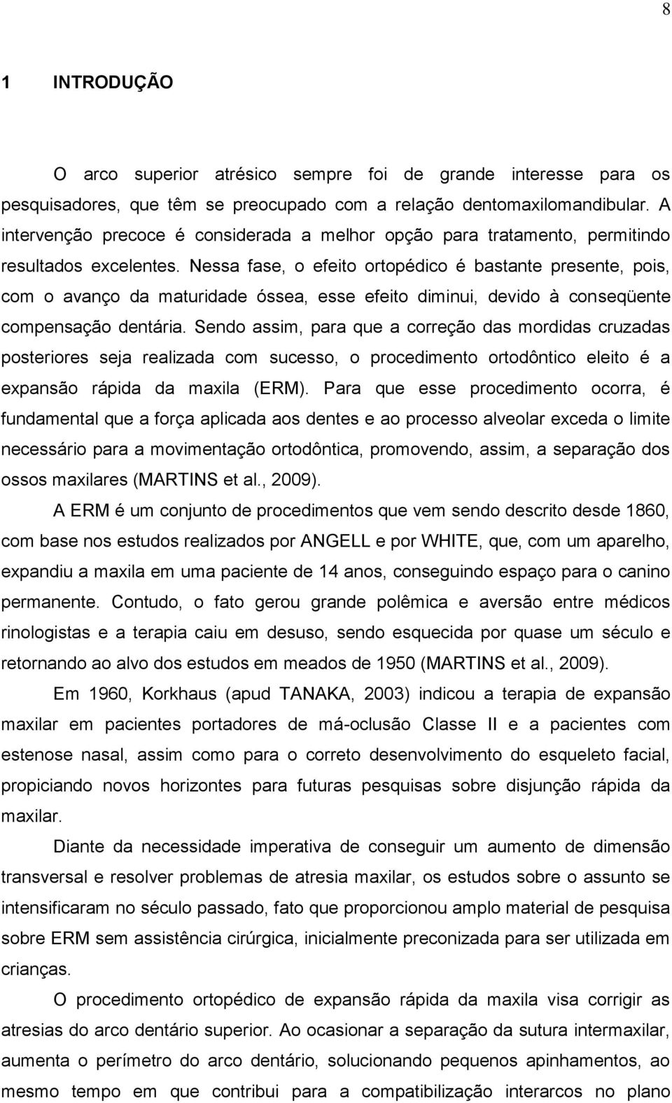 Nessa fase, o efeito ortopédico é bastante presente, pois, com o avanço da maturidade óssea, esse efeito diminui, devido à conseqüente compensação dentária.