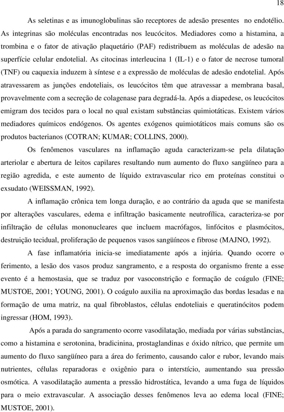 As citocinas interleucina 1 (IL-1) e o fator de necrose tumoral (TNF) ou caquexia induzem à síntese e a expressão de moléculas de adesão endotelial.