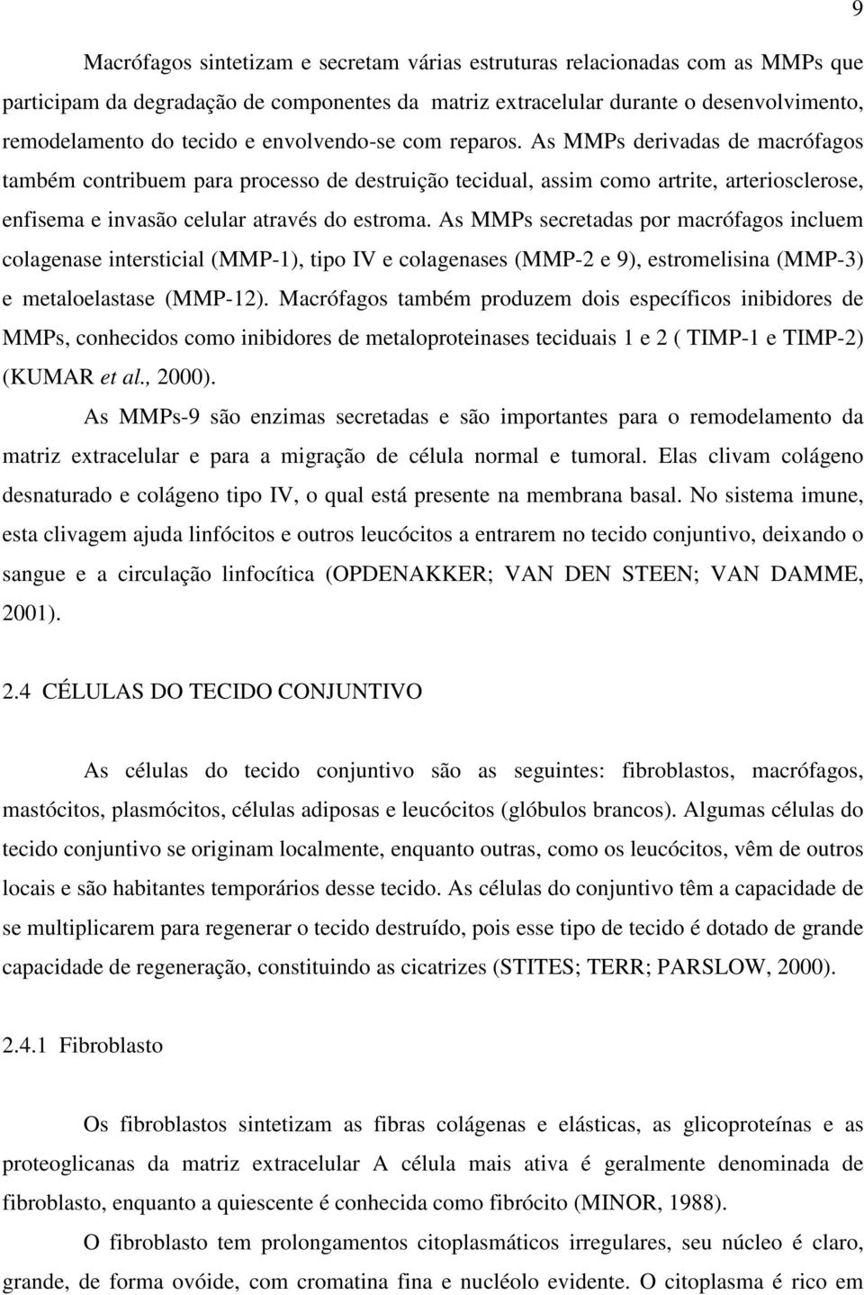 As MMPs secretadas por macrófagos incluem colagenase intersticial (MMP-1), tipo IV e colagenases (MMP-2 e 9), estromelisina (MMP-3) e metaloelastase (MMP-12).