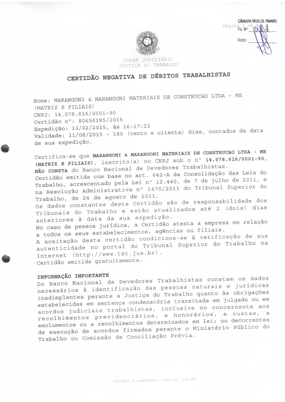 Certifica-se que MARANGONI & MARANGONI MATERIAIS DE CONSTRUÇÃO LTDA - ME (MATRIZ E FILIAIS), inscrito(a) no CNPJ sob o n 14.078.616/0001-90, NÃO CONSTA do Banco Nacional de Devedores Trabalhistas.