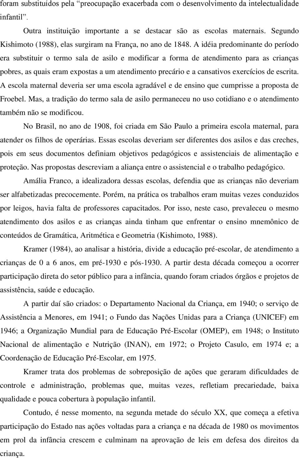 A idéia predominante do período era substituir o termo sala de asilo e modificar a forma de atendimento para as crianças pobres, as quais eram expostas a um atendimento precário e a cansativos