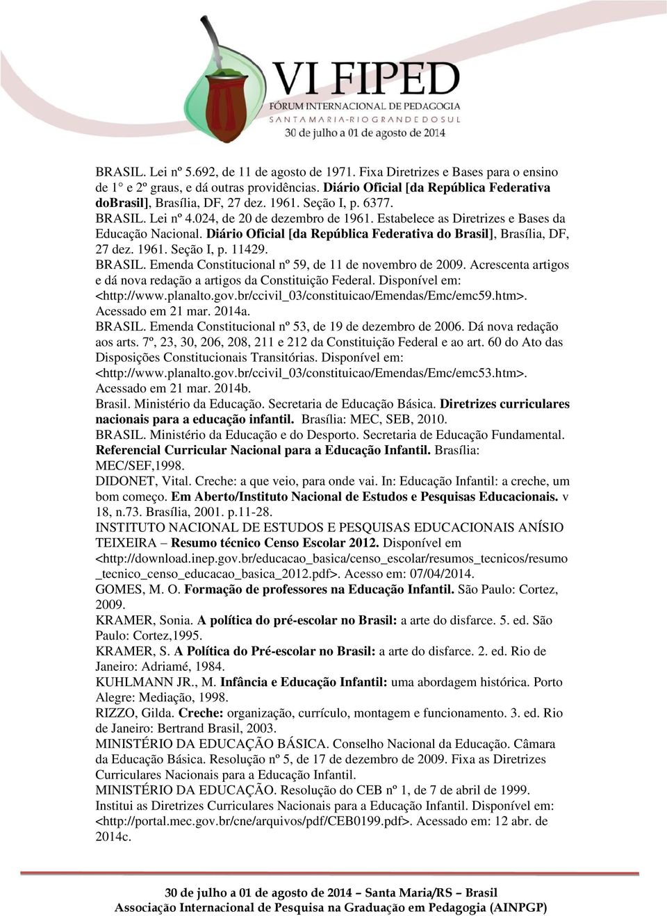 Diário Oficial [da República Federativa do Brasil], Brasília, DF, 27 dez. 1961. Seção I, p. 11429. BRASIL. Emenda Constitucional nº 59, de 11 de novembro de 2009.