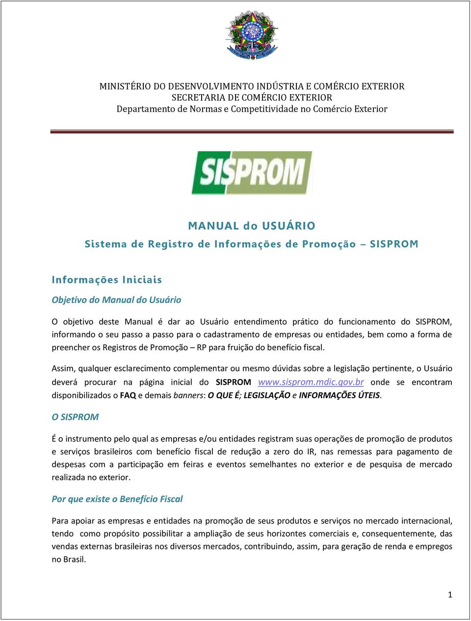 Assim, qualquer esclarecimento complementar ou mesmo dúvidas sobre a legislação pertinente, o Usuário deverá procurar na página inicial do SISPROM www.sisprom.mdic.gov.
