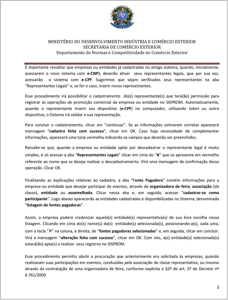 Esse procedimento irá possibilitar o cadastramento do(s) representante(s) que terá(ão) permissão para registrar as operações de promoção comercial da empresa ou entidade no SISPROM.