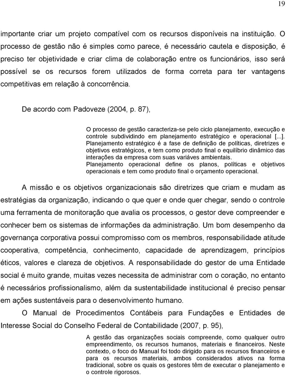 forem utilizados de forma correta para ter vantagens competitivas em relação à concorrência. De acordo com Padoveze (2004, p.