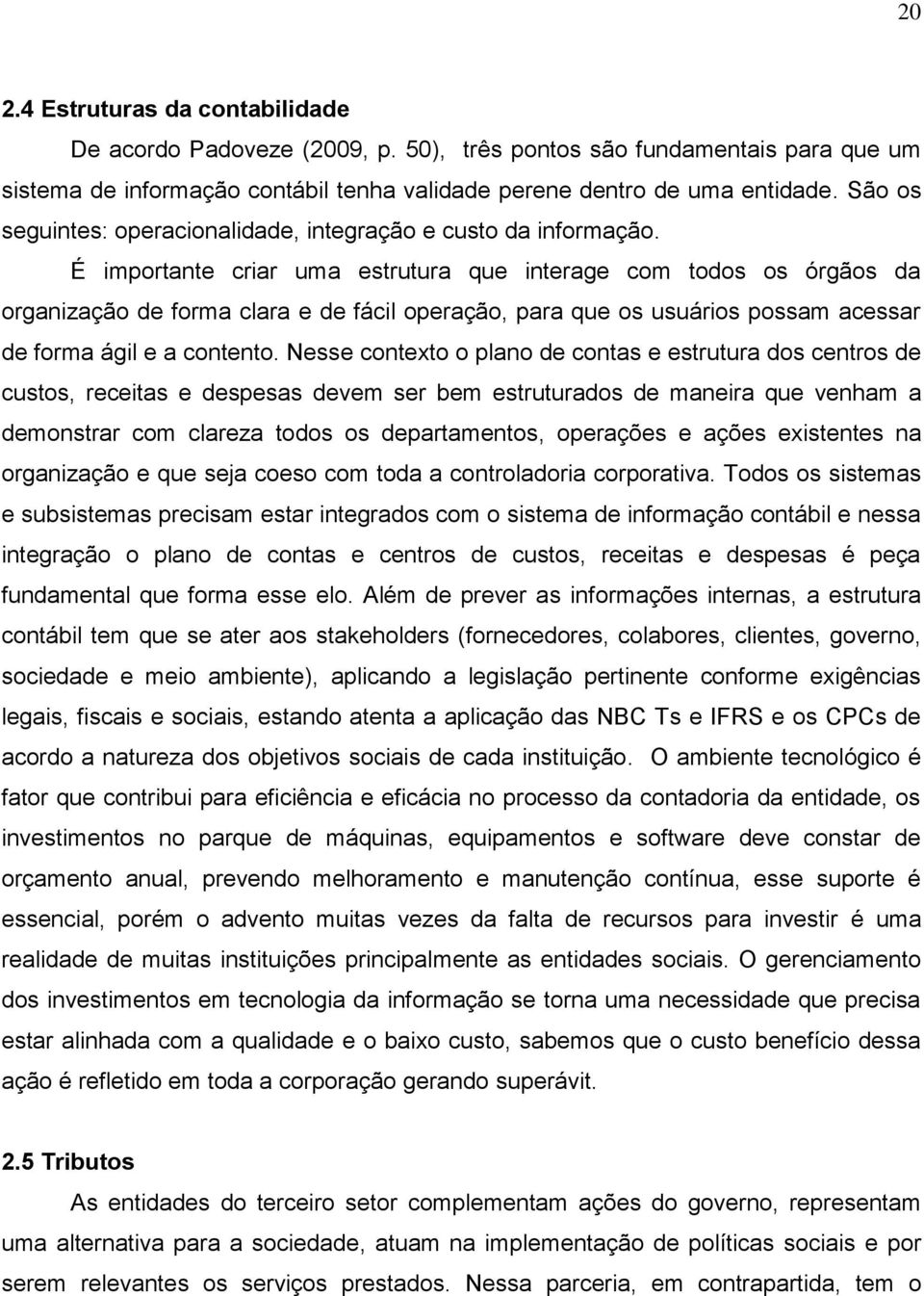 É importante criar uma estrutura que interage com todos os órgãos da organização de forma clara e de fácil operação, para que os usuários possam acessar de forma ágil e a contento.