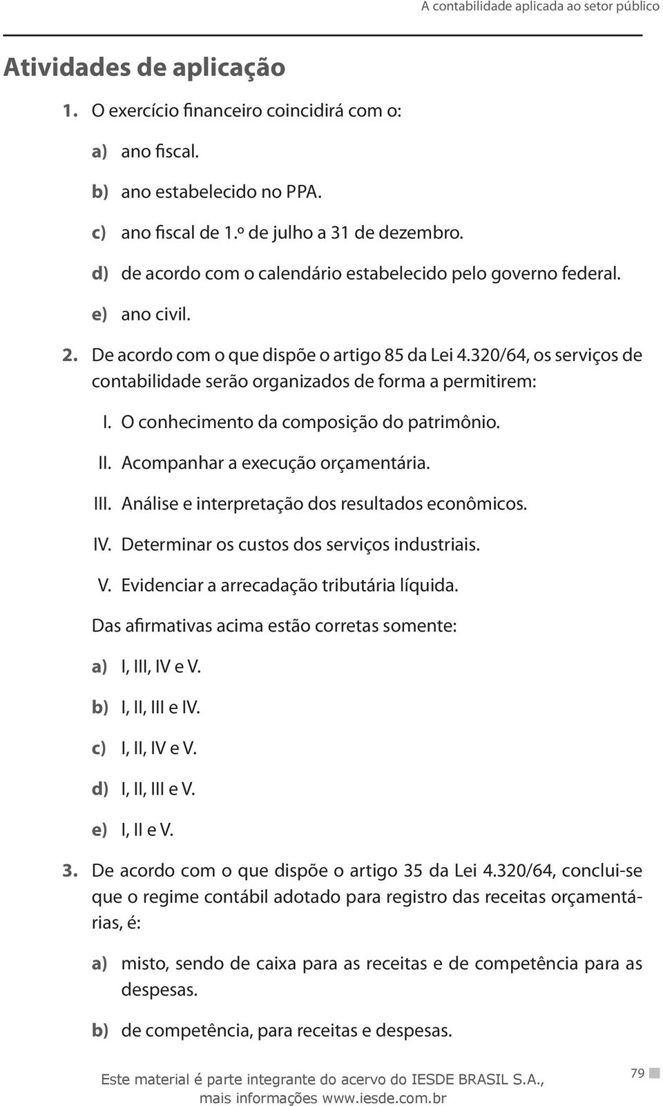 320/64, os serviços de contabilidade serão organizados de forma a permitirem: I. II. III. IV. V. O conhecimento da composição do patrimônio. Acompanhar a execução orçamentária.