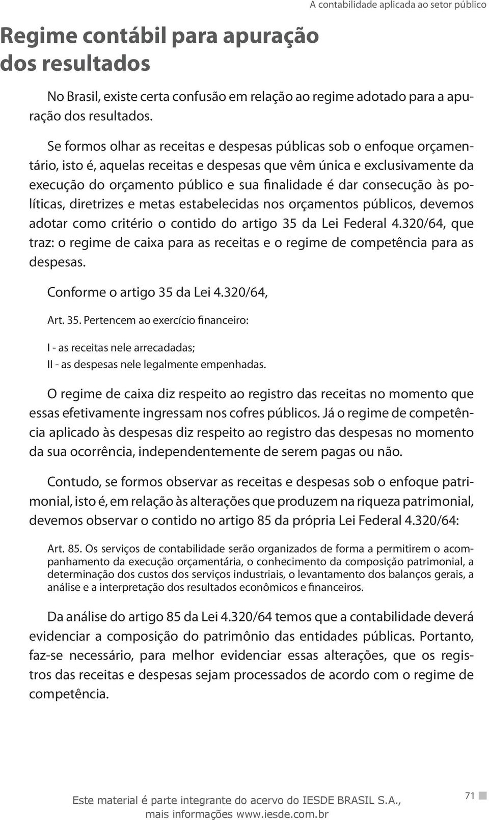 consecução às políticas, diretrizes e metas estabelecidas nos orçamentos públicos, devemos adotar como critério o contido do artigo 35 da Lei Federal 4.