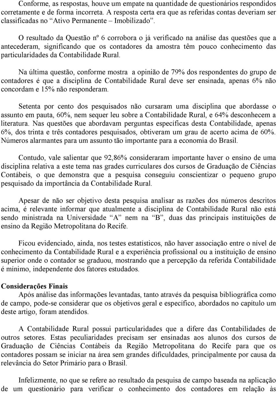 O resultado da Questão nº 6 corrobora o já verificado na análise das questões que a antecederam, significando que os contadores da amostra têm pouco conhecimento das particularidades da Contabilidade