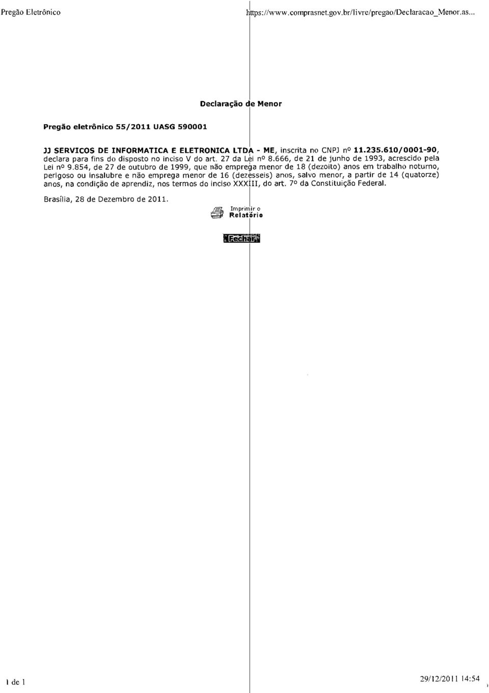 854, de 27 de outubro de 1999, que não emprega menor de 18 (dezoito) anos em trabalho noturno, perigoso ou insalubre e não emprega menor de 16 (dezesseis) anos, salvo menor, a