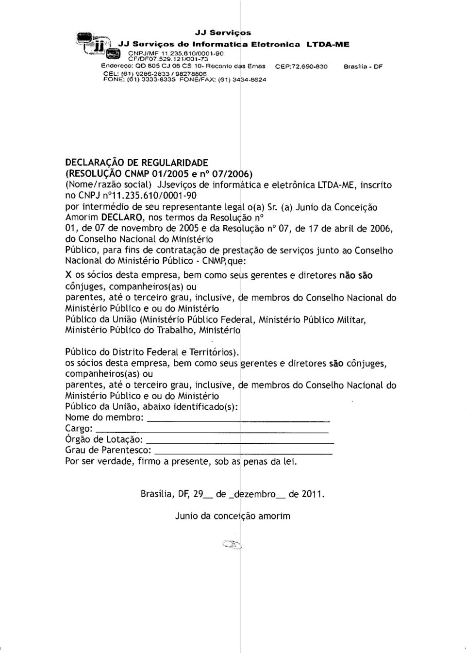 1) 3333-8335 FONE/FAX: (61) 3434-8624 Brasília - DF DECLARAÇÃO DE REGULARIDADE (RESOLUÇÃO CNMP 01/2005 e n 07/2006) (Nome/razão social) JJseviços de informática e eletrônica LTDA-ME, inscrito no CNPJ