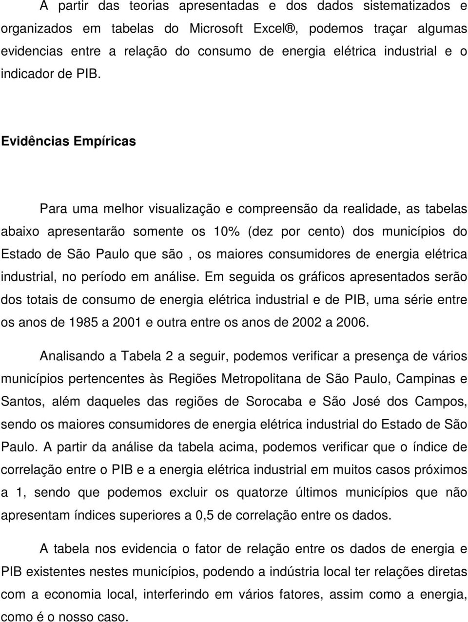 Evidências Empíricas Para uma melhor visualização e compreensão da realidade, as tabelas abaixo apresentarão somente os 10% (dez por cento) dos municípios do Estado de São Paulo que são, os maiores