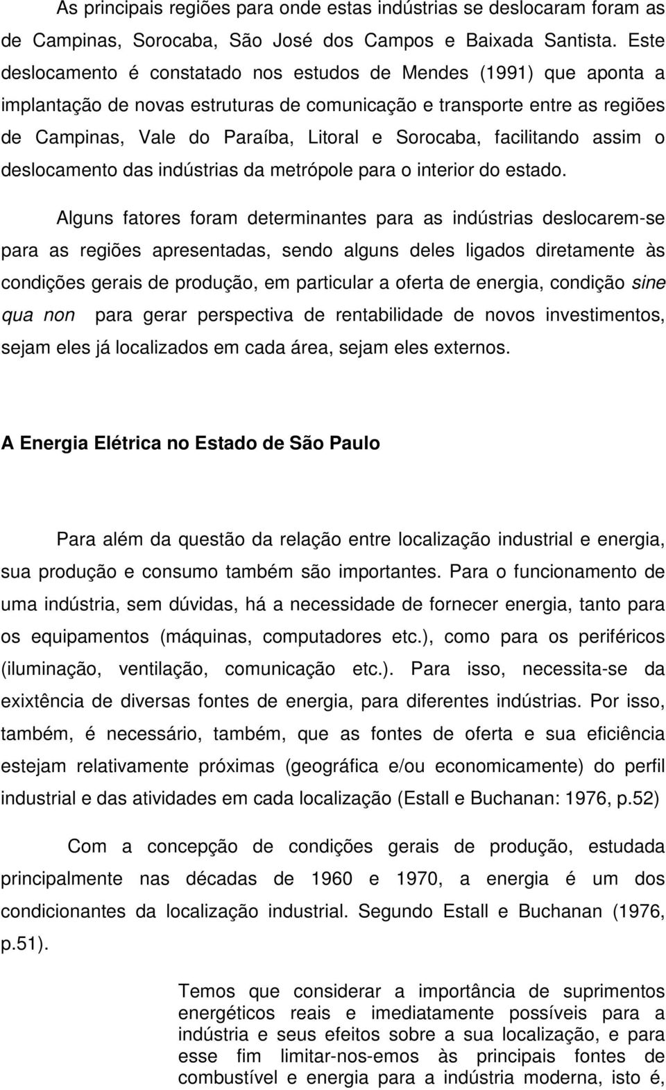 facilitando assim o deslocamento das indústrias da metrópole para o interior do estado.