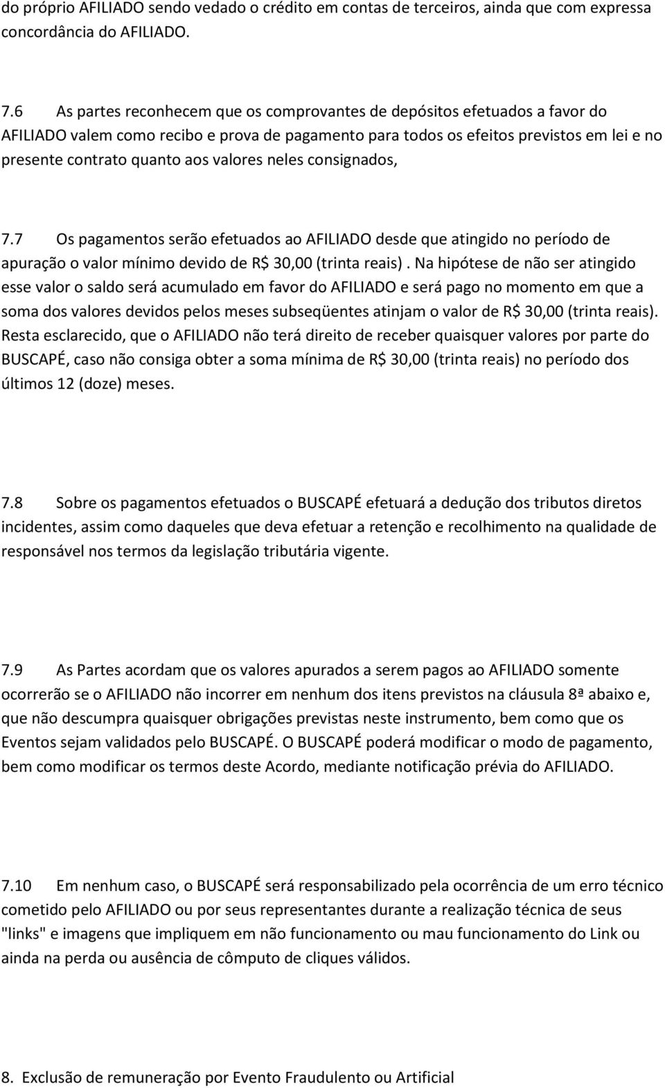 valores neles consignados, 7.7 Os pagamentos serão efetuados ao AFILIADO desde que atingido no período de apuração o valor mínimo devido de R$ 30,00 (trinta reais).