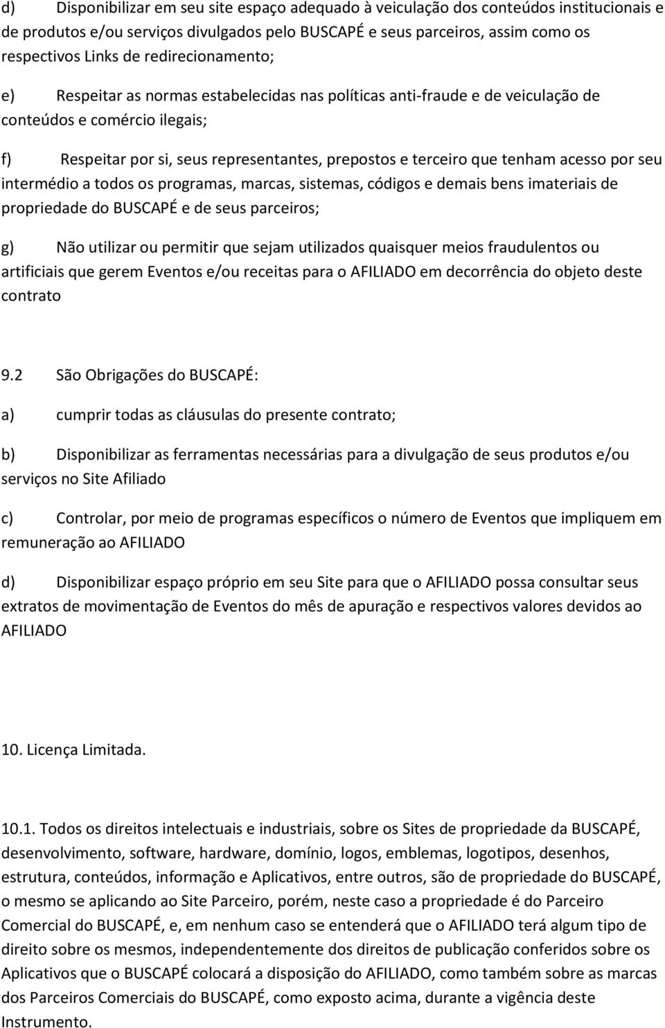 tenham acesso por seu intermédio a todos os programas, marcas, sistemas, códigos e demais bens imateriais de propriedade do BUSCAPÉ e de seus parceiros; g) Não utilizar ou permitir que sejam