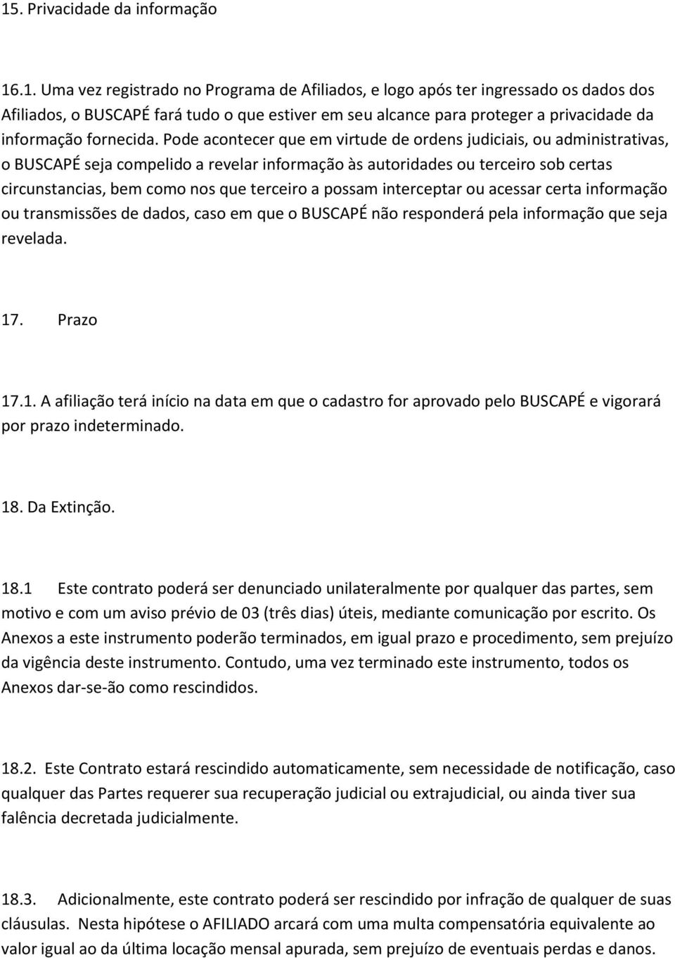 possam interceptar ou acessar certa informação ou transmissões de dados, caso em que o BUSCAPÉ não responderá pela informação que seja revelada. 17