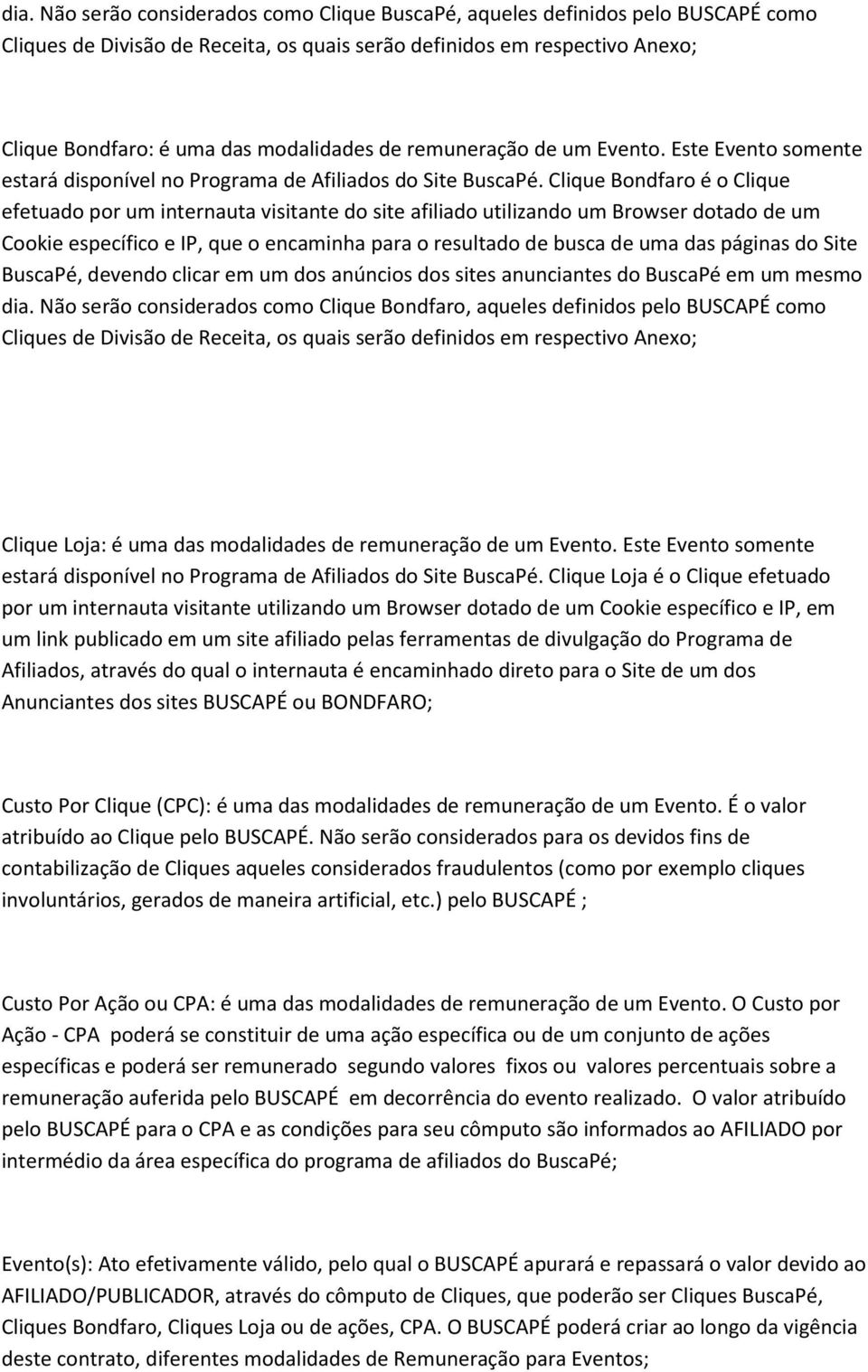 Clique Bondfaro é o Clique efetuado por um internauta visitante do site afiliado utilizando um Browser dotado de um Cookie específico e IP, que o encaminha para o resultado de busca de uma das