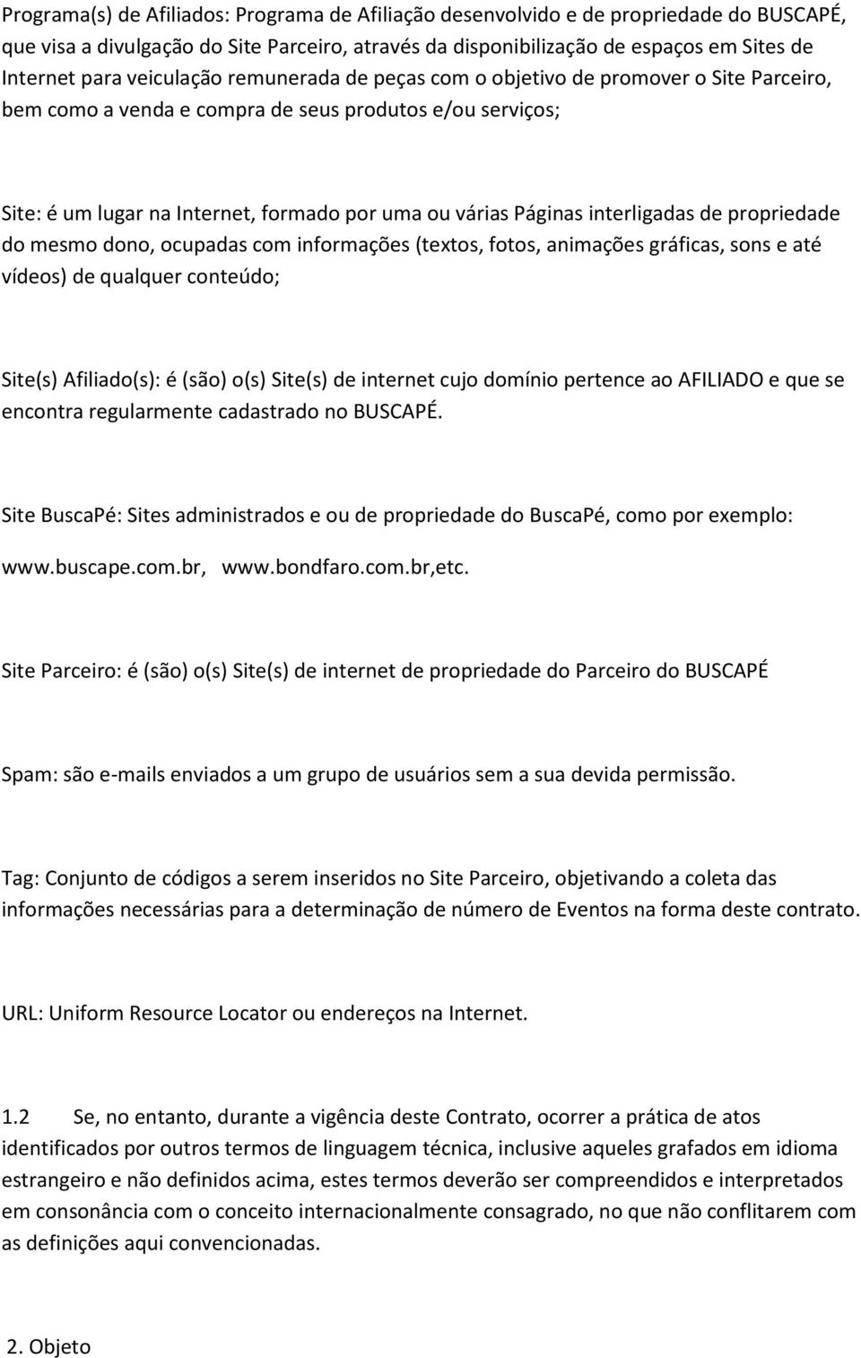 interligadas de propriedade do mesmo dono, ocupadas com informações (textos, fotos, animações gráficas, sons e até vídeos) de qualquer conteúdo; Site(s) Afiliado(s): é (são) o(s) Site(s) de internet