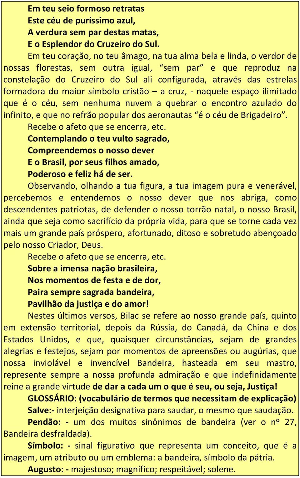 formadora do maior símbolo cristão a cruz, - naquele espaço ilimitado que é o céu, sem nenhuma nuvem a quebrar o encontro azulado do infinito, e que no refrão popular dos aeronautas é o céu de